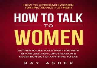 PDF DOWNLOAD How to Talk to Women: Get Her to Like You & Want You With Effortles