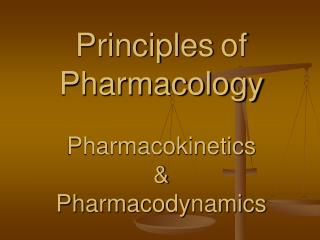 Principles of Pharmacology Pharmacokinetics &amp; Pharmacodynamics