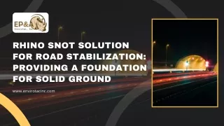 Rhino Snot Solution for Road Stabilization Providing a Foundation for Solid Ground