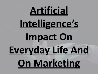 Artificial Intelligence’s Impact On Everyday Life And On Marketing