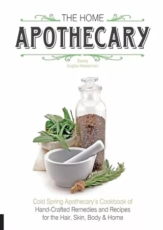 DOWNLOAD/PDF The Home Apothecary: Cold Spring Apothecary's Cookbook of Hand-Crafted Remedies & Recipes for the Hair, Ski