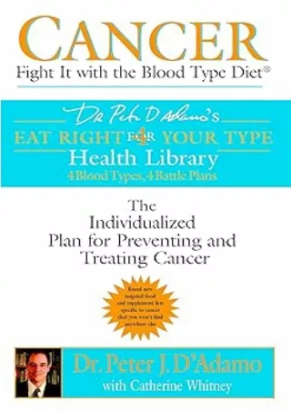 $PDF$/READ/DOWNLOAD Cancer: Fight It with the Blood Type Diet: The Individualized Plan for Preventing and Treating Cance