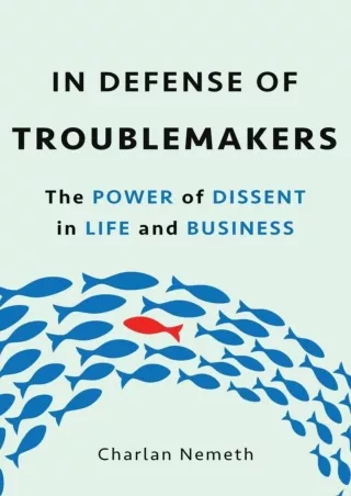 [READ DOWNLOAD] In Defense of Troublemakers: The Power of Dissent in Life and Business