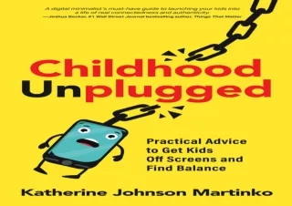 EPUB READ Childhood Unplugged: Practical Advice to Get Kids Off Screens and Find