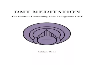 DOWNLOAD PDF DMT Meditation: The Guide to Channeling Your Endogenous DMT