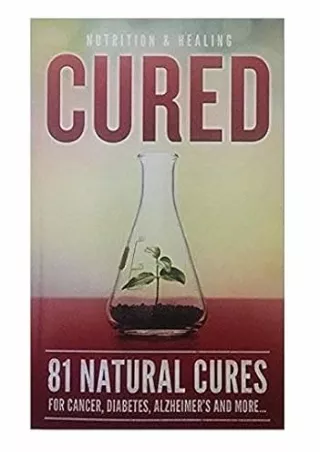 Download⚡️(PDF)❤️ Cured 81 Natural Cures For Cancer, Diabetes, Alzheimer's and more