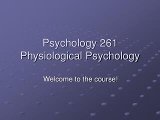 Psychology 261 Physiological Psychology