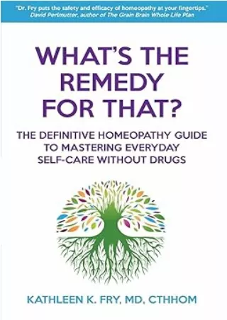 PDF✔️Download❤️ What's The Remedy For That?: The Definitive Homeopathy Guide to Mastering Everyday Self-Care Without Dru