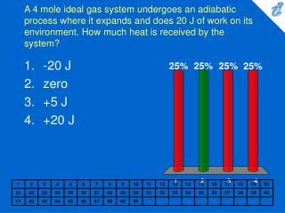 A 4 mole ideal gas system undergoes an adiabatic process where it expands and does 20 J of work on its environment. How