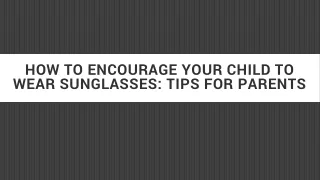 How to Encourage Your Child to Wear Sunglasses Tips for Parents