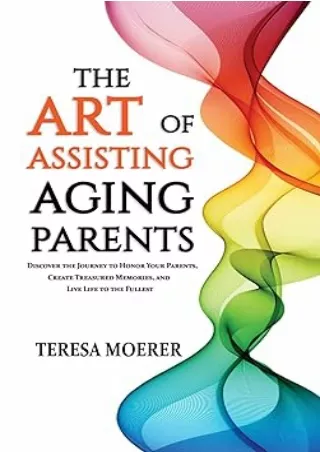 Pdf⚡️(read✔️online) The Art of Assisting Aging Parents: Discover the Journey to Honor Your Parents, Create Treasured Mem