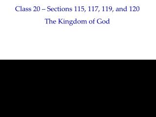 Class 20 – Sections 115, 117, 119, and 120 The Kingdom of God