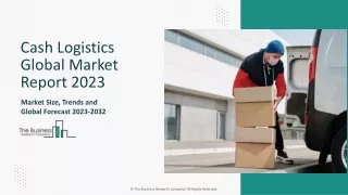 Cash Logistics Market 2023 - By Size, Trends, Opportunities And Forecast To 2032