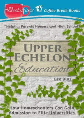 √PDF_  Upper Echelon Education: How Homeschoolers Can Gain Admission to Elite Un