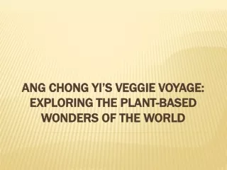 Ang Chong Yi’s Veggie Voyage Exploring the Plant-Based Wonders of the World