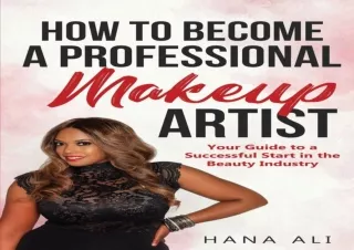 ❤EBOOK ✔READ How to Become a Professional Makeup Artist: Your Guide to a Success