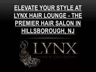 Elevate Your Style at Lynx Hair Lounge - The Premier Hair Salon in Hillsborough