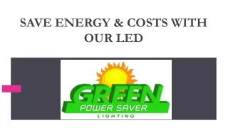 Save Energy & Costs With Our LED