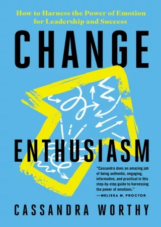 Download⚡️(PDF)❤️ Change Enthusiasm: How to Harness the Power of Emotion for Leadership and Success