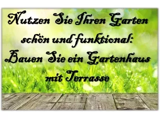 Wie kann man ganz einfach ein Gartenhaus aus Holz mit Terrasse bauen?