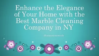 Enhance the Elegance of Your Home with the Best Marble Cleaning Company in NY