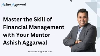 Master the Skill of Financial Management with Your Mentor Ashish Aggarwal
