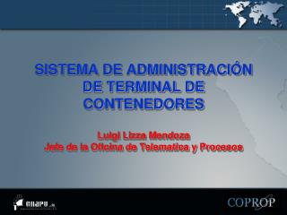SISTEMA DE ADMINISTRACIÓN DE TERMINAL DE CONTENEDORES Luigi Lizza Mendoza Jefe de la Oficina de Telematica y Procesos