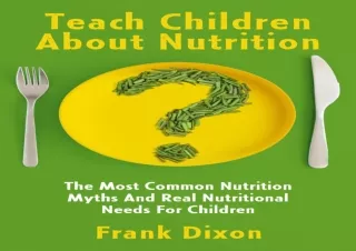 ❤PDF Teach Children About Nutrition: The Most Common Nutrition Myths and Real Nu