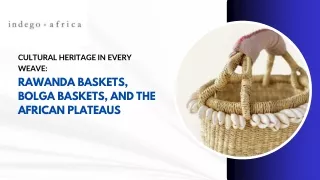 Cultural Heritage in Every Weave Rawanda Baskets, Bolga Baskets, and the African Plateaus