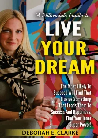 Ebook❤️(download)⚡️ A Millennials Guide To Live Your Dream: The Most Likely To Succeed Will Find That Elusive Something