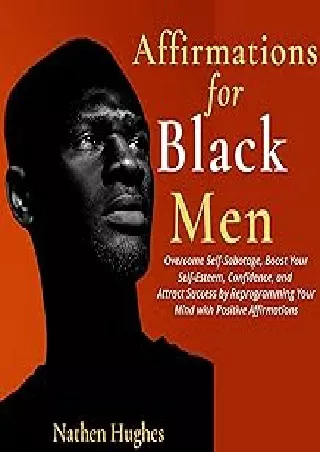 Download⚡️(PDF)❤️ Affirmations for Black Men: Overcome Self-Sabotage, Boost Your Self-Esteem, Confidence, and Attract Su