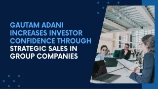 Gautam Adani increases investor confidence through strategic sales in Group companies