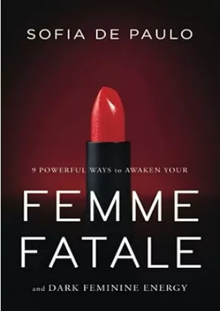 PDF✔️Download❤️ 9 Powerful Ways To Awaken Your Femme Fatale And Dark Feminine Energy: Unlock The Secrets of Dark Feminin