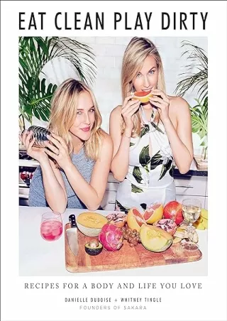 book❤️[READ]✔️ Eat Clean, Play Dirty: Recipes for a Body and Life You Love by the Founders of Sakara Life