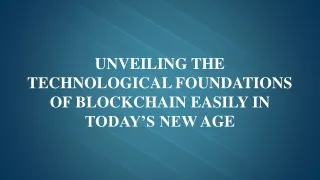 Unveiling the Technological Foundations Of Blockchain Easily In Today’s New Age