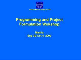 Programming and Project Formulation Wokshop Manila Sep 30-Oct 4, 2002