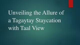 Unveiling the Allure of a Tagaytay Staycation with Taal View