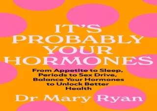 Read❤️ [PDF] It's Probably Your Hormones: From Appetite to Sleep, Periods to Sex D