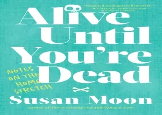 ⚡PDF ✔DOWNLOAD Alive Until You're Dead: Notes on the Home Stretch