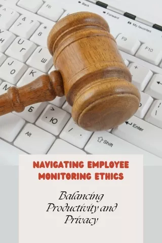 Navigating Employee Monitoring Ethics Balancing Productivity and Privacy