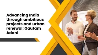 Advancing India through ambitious projects and urban renewal Gautam Adani