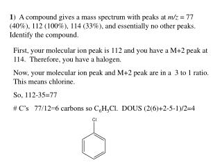 1 )  A compound gives a mass spectrum with peaks at m/z = 77 (40%), 112 (100%), 114 (33%), and essentially no other pe