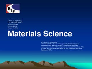 Design for Engineering Unit 8 Material Science and Engineering Annette Beattie August 15, 2006 Materials Science