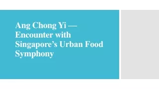 Ang Chong Yi — Encounter with Singapore’s Urban Food Symphony