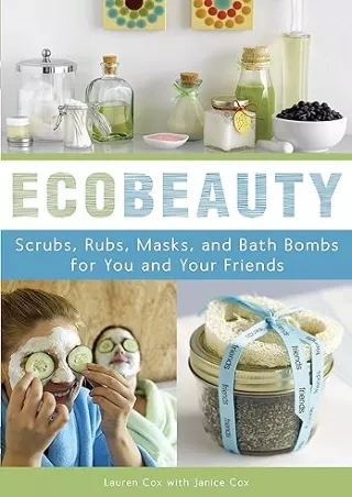 Download PDF  EcoBeauty: Scrubs, Rubs, Masks, and Bath Bombs for You and Your Friends