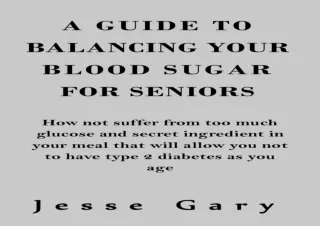 [PDF] Download⚡️ A GUIDE TO BALANCING YOUR BLOOD SUGAR FOR SENIORS: How not suffer