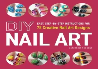 ⚡PDF ✔DOWNLOAD DIY Nail Art: Easy, Step-by-Step Instructions for 75 Creative Nai