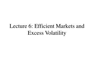 Lecture 6: Efficient Markets and Excess Volatility