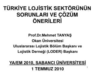 Prof.Dr.Mehmet TANYAŞ Okan Üniversitesi Uluslararası Lojistik Bölüm Başkanı ve Lojistik Derneği (LODER) Başkanı YA/EM