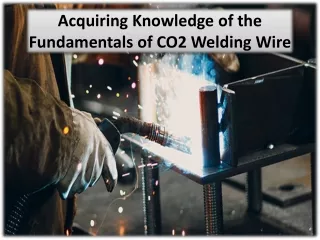 Understand Different Kinds Of CO2 Welding Wire